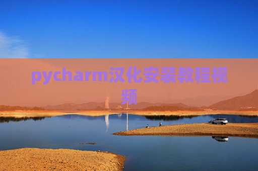 pycharm汉化安装教程视频 pycharm汉化安装教程视频